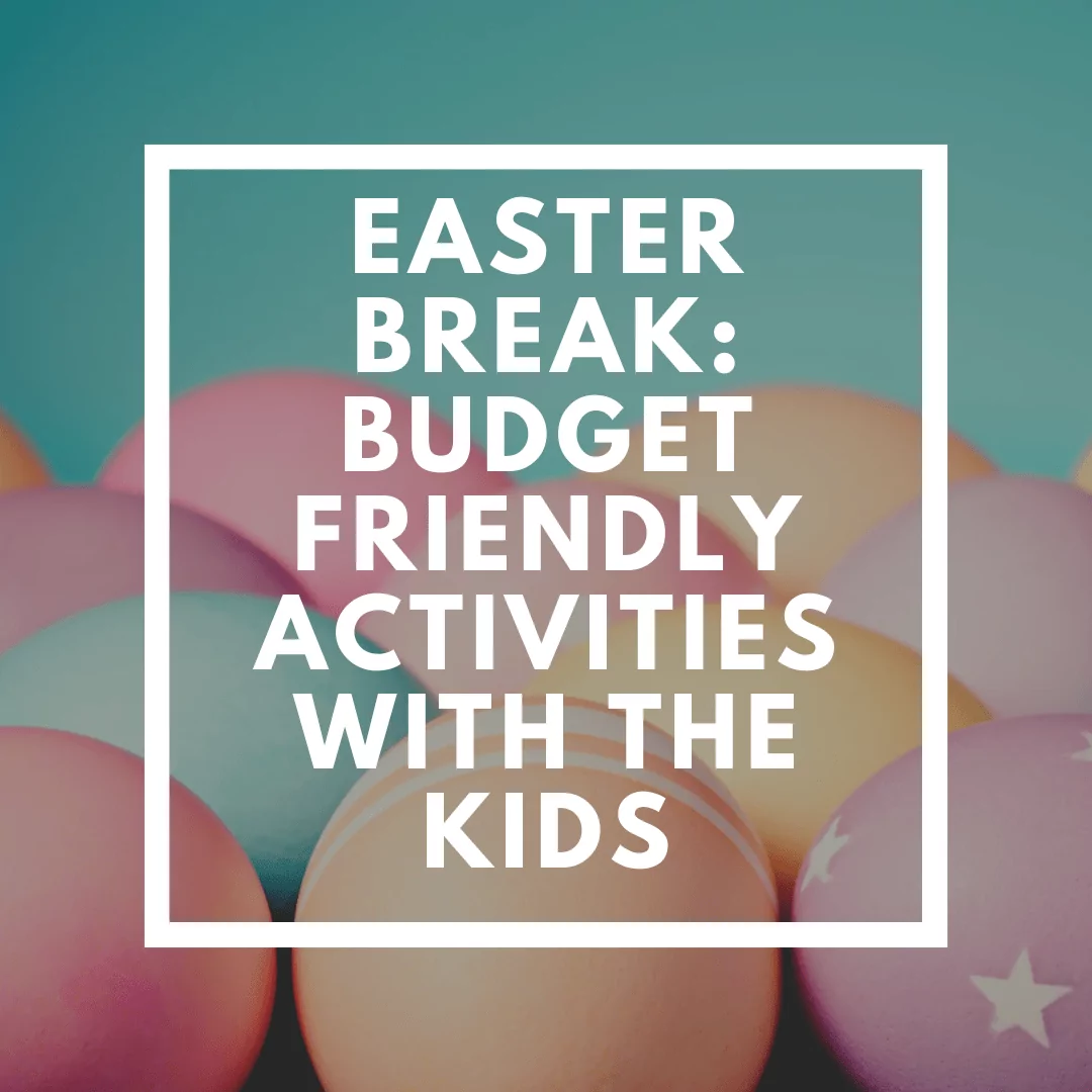 Easter Break: Budget Friendly Activities with the Kids