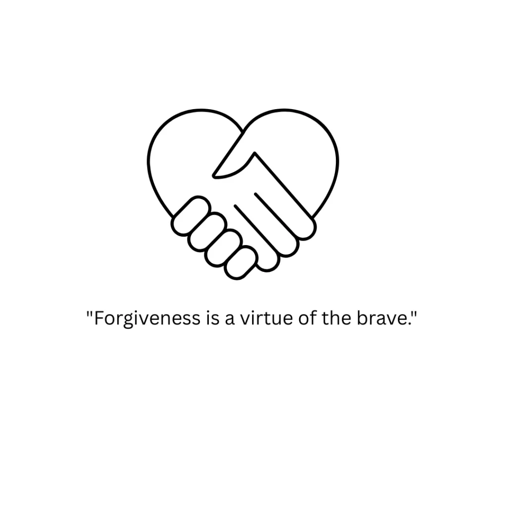 "Forgiveness is a virtue of the brave." 