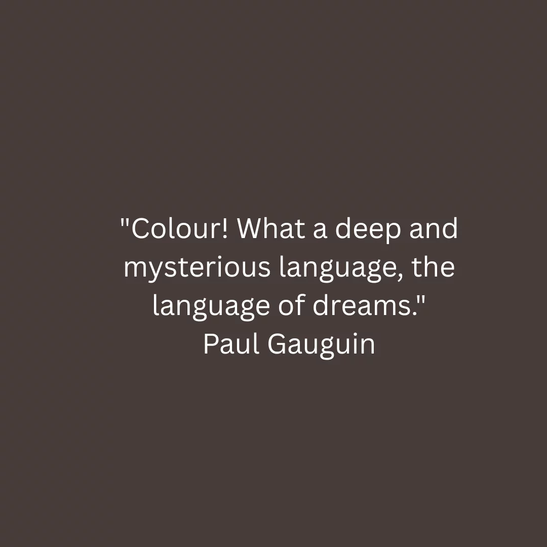 Paul Gauguin The Quote: "Color! What a deep and mysterious language, the language of dreams."