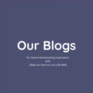 Our Blogs. For some homestyling inspiration and ideas on how to live life well.