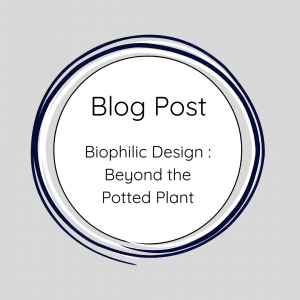 Blog Post. Biophilic Design. Beyond the potted Plant