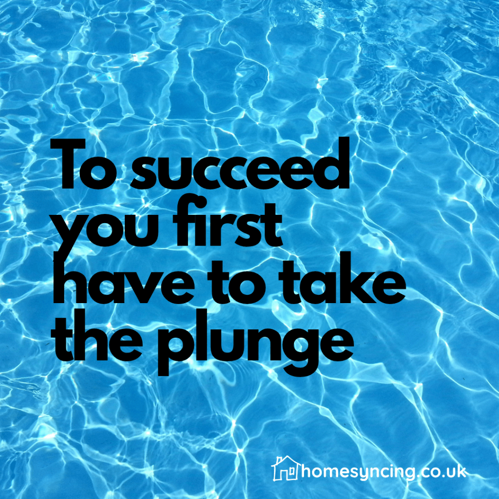 To Succeed you first have yo take the plunge.