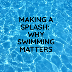 Making a Splash: Why Swimming Matters