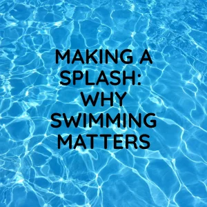 Making a Splash: Why Swimming Matters